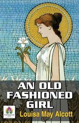 An Old-Fashioned Girl - Louisa Alcott May - Boeken - Namaskar Books - 9789390600069 - 10 augustus 2021