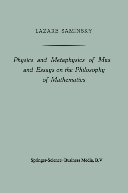 Cover for Lazare Saminsky · Physics and Metaphysics of Music and Essays on the Philosophy of Mathematics (Pocketbok) [Softcover reprint of the original 1st ed. 1957 edition] (1957)
