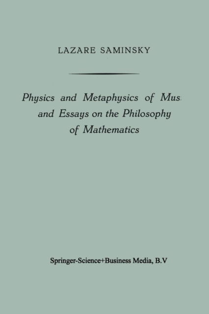 Cover for Lazare Saminsky · Physics and Metaphysics of Music and Essays on the Philosophy of Mathematics (Paperback Bog) [Softcover reprint of the original 1st ed. 1957 edition] (1957)