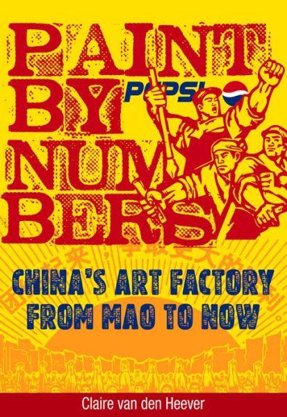 Cover for Claire Van den Heever · Paint by Numbers: China's Art Factory from Mao to Now (Paperback Book) (2022)