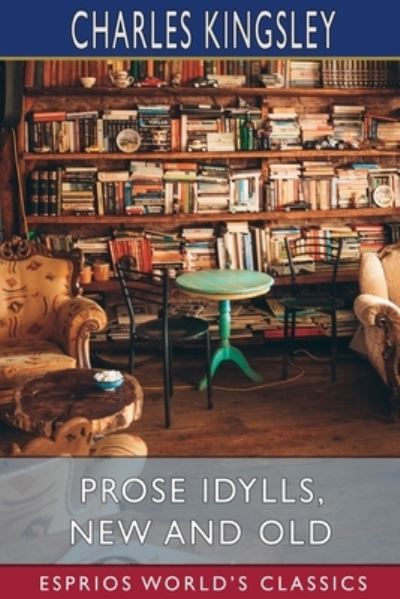 Cover for Charles Kingsley · Prose Idylls, New and Old (Esprios Classics) (Paperback Book) (2022)