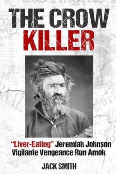 Cover for Jack Smith · The Crow Killer: Liver-Eating Jeremiah Johnson Vigilante Vengeance Run Amok - Serial Killer True Crime Books (Paperback Bog) (2022)