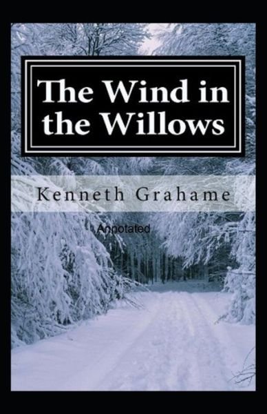 The Wind in the Willows Annotated - Kenneth Grahame - Bøger - Independently Published - 9798518673069 - 11. juni 2021