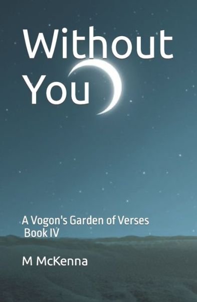 Cover for M McKenna · Without You: A Vogon's Garden of Verses (Book IV) (Paperback Book) (2021)