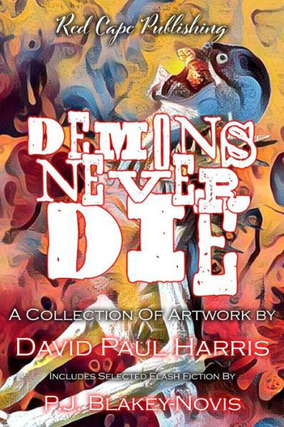 Demons Never Die: A Collection of Artwork & Flash Fiction - P J Blakey-Novis - Books - Independently Published - 9798525219069 - July 13, 2021