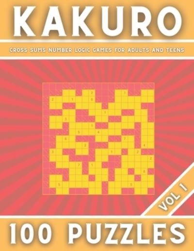 KAKURO - Cross Sums Number Logic Games for Adults and Teens 100 Puzzles - Vol 1 - Botebbok Edition - Boeken - Independently Published - 9798564816069 - 14 november 2020