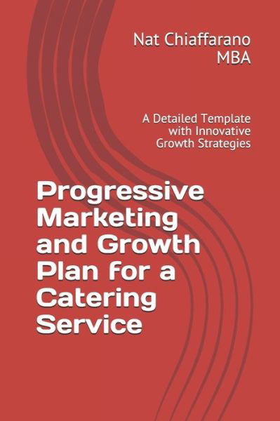 Cover for Nat Chiaffarano Mba · Progressive Marketing and Growth Plan for a Catering Service (Paperback Bog) (2020)