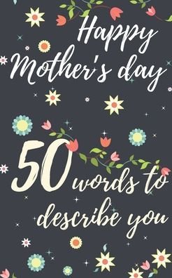 Happy mother's day 50 words to describe you - Fleur Rose - Bücher - Independently Published - 9798642563069 - 1. Mai 2020