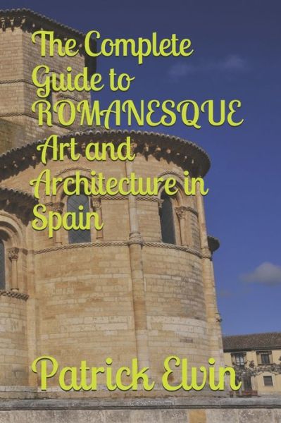 Patrick Elvin · The Complete Guide to Romanesque Art and Architecture in Spain (Paperback Book) (2021)