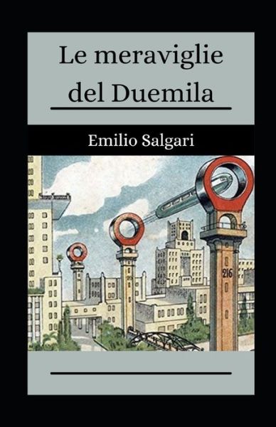 Le meraviglie del Duemila illustrata - Emilio Salgari - Books - Independently Published - 9798721309069 - March 13, 2021