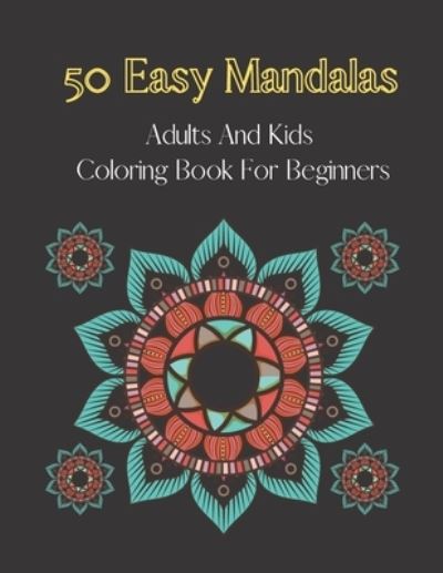 Cover for Mandala Publishing · 50 easy mandalas-adults and kids coloring book for beginners: cute and easy Beautiful Mandalas to Color for Adults and Kids. Mandala Coloring Book for Adults and kids (Paperback Book) (2021)