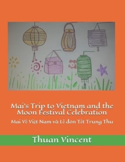 Cover for Thuan Vincent · Mai's Trip to Vietnam and the Moon Festival Celebration: Mai V&amp;#7873; Vi&amp;#7879; t Nam va L&amp;#7877; &amp;#273; on T&amp;#7871; t Trung Thu - A Vietnamese Girl Named Mai. (Paperback Book) (2021)