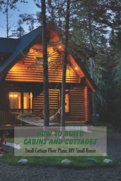 Cover for Michele Greene · How To Build Cabins and Cottages (Paperback Book) (2021)