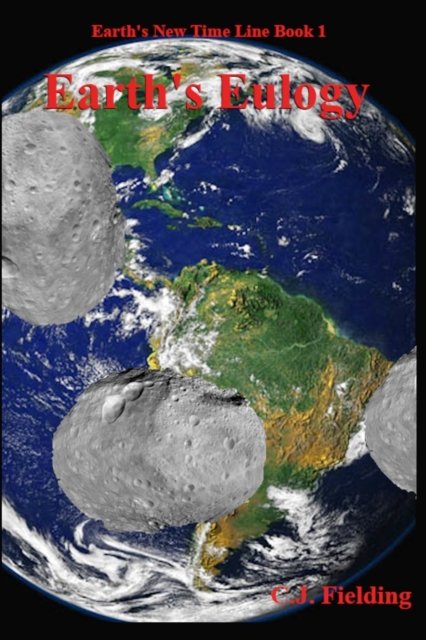 Earth's Eulogy - Earth's New Timeline - Cj Fielding - Boeken - Independently Published - 9798842907069 - 28 juli 2022
