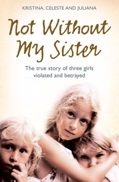 Cover for Kristina Jones · Not Without My Sister: The True Story of Three Girls Violated and Betrayed by Those They Trusted (Taschenbuch) [Edition edition] (2008)