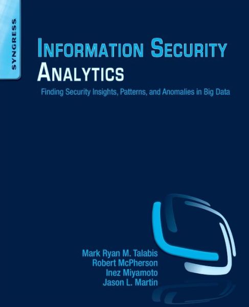 Information Security Analytics: Finding Security Insights, Patterns, and Anomalies in Big Data - Talabis, Mark (Chief Threat Scientist of Zvelo Inc) - Bücher - Syngress Media,U.S. - 9780128002070 - 10. Dezember 2014