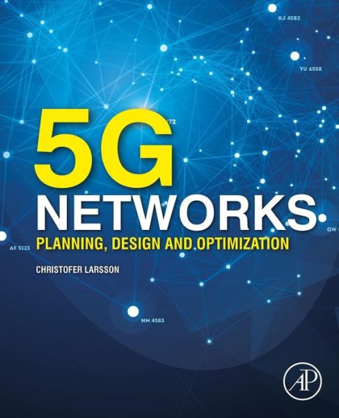 5G Networks: Planning, Design and Optimization - Larsson, Christofer (Consultant in telecommunication solution engineering, network design and dimensioning, traffic engineering, network performance evaluation and optimization) - Books - Elsevier Science Publishing Co Inc - 9780128127070 - August 23, 2018
