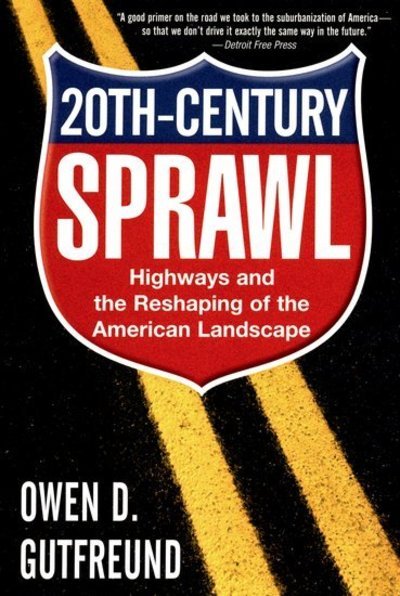 Cover for Gutfreund, Owen D. (Assistant Director of Urban Studies, Assistant Director of Urban Studies, Barnard College) · Twentieth-Century Sprawl: Highways and the Reshaping of the American Landscape (Pocketbok) (2005)