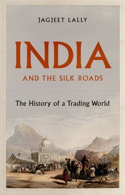 Cover for Jagjeet Lally · India and the Silk Roads : The History of a Trading World (Hardcover Book) (2021)