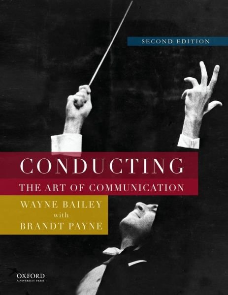 Conducting: the Art of Communication (Revised) - Wayne Bailey - Books - Oxford University Press, USA - 9780199347070 - October 2, 2014