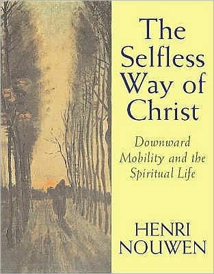 Cover for Henri J. M. Nouwen · The Selfless Way of Christ: Downward Mobility and the Spiritual Life (Paperback Book) (2007)