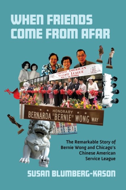 Cover for Susan Blumberg-Kason · When Friends Come From Afar: The Remarkable Story of Bernie Wong and Chicago’s Chinese American Service League (Hardcover Book) (2024)
