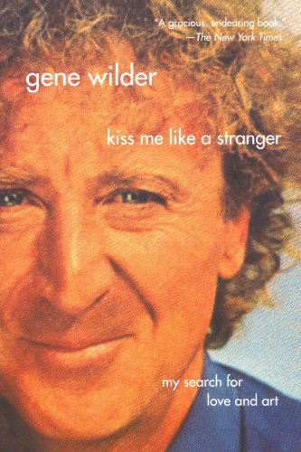 Gene Wilder · Kiss Me Like a Stranger: My Search for Love and Art (Paperback Book) [First edition] (2006)