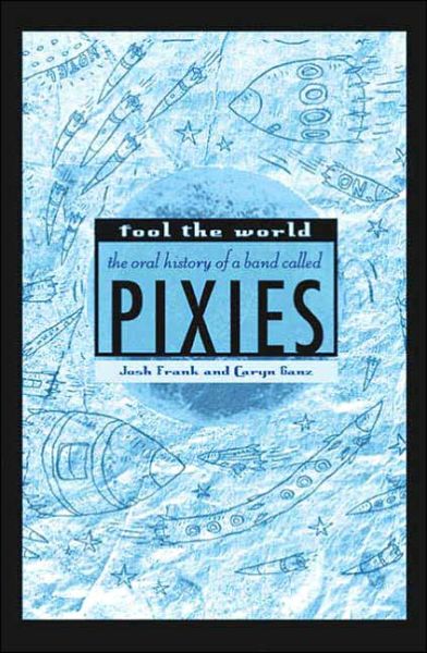 Cover for Caryn Ganz · Fool the World: the Oral History of a Band Called Pixies (Paperback Book) [1st edition] (2006)