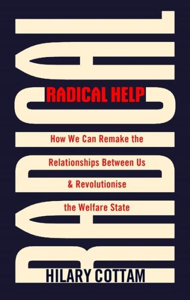 Cover for Hilary Cottam · Radical Help: How we can remake the relationships between us and revolutionise the welfare state (Hardcover Book) (2018)