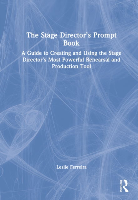 The Stage Director’s Prompt Book: A Guide to Creating and Using the Stage Director’s Most Powerful Rehearsal and Production Tool - Leslie Ferreira - Książki - Taylor & Francis Ltd - 9780367861070 - 27 grudnia 2022