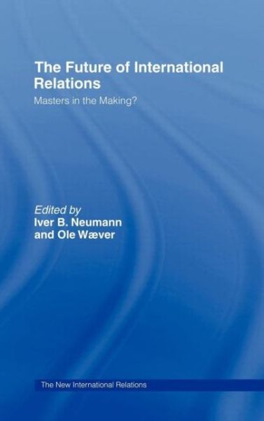 Cover for Iver Neumann · The Future of International Relations: Masters in the Making? - New International Relations (Hardcover Book) (1997)