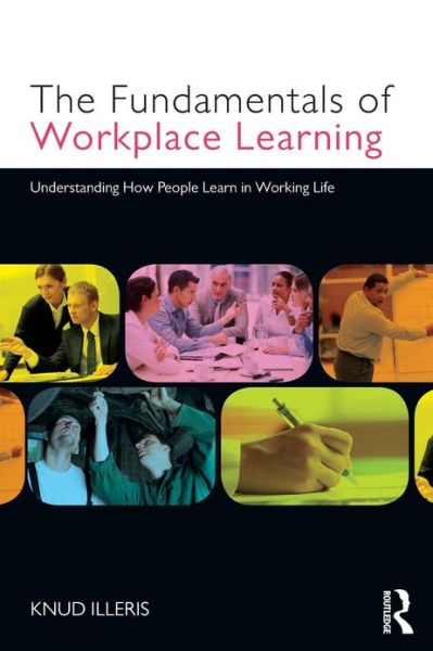 Cover for Illeris, Knud (Aarhus University, Denmark.) · The Fundamentals of Workplace Learning: Understanding How People Learn in Working Life (Paperback Book) (2010)