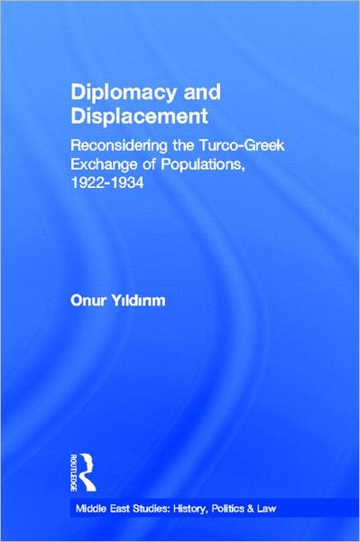 Cover for Yildirim, Onur (Middle East Technical University, Turkey) · Diplomacy and Displacement: Reconsidering the Turco-Greek Exchange of Populations, 1922–1934 - Middle East Studies: History, Politics &amp; Law (Paperback Bog) [Reprint edition] (2012)