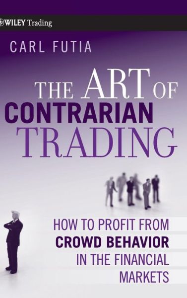 Cover for Carl Futia · The Art of Contrarian Trading: How to Profit from Crowd Behavior in the Financial Markets - Wiley Trading (Hardcover Book) (2009)