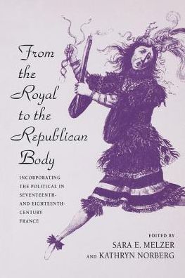 Cover for Sara E Melzer · From the Royal to the Republican Body: Incorporating the Political in Seventeenth- and Eighteenth-Century France (Paperback Book) (1998)