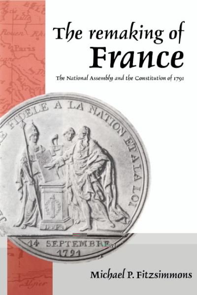 Cover for Fitzsimmons, Michael P. (Auburn University, Alabama) · The Remaking of France: The National Assembly and the Constitution of 1791 (Gebundenes Buch) (1994)