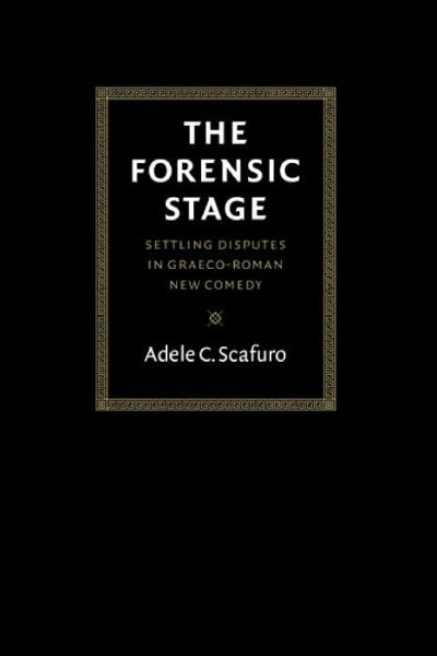 Cover for Scafuro, Adele C. (Brown University, Rhode Island) · The Forensic Stage: Settling Disputes in Graeco-Roman New Comedy (Taschenbuch) (2004)