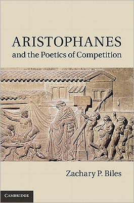 Cover for Biles, Zachary P. (Franklin and Marshall College, Pennsylvania) · Aristophanes and the Poetics of Competition (Hardcover Book) (2011)