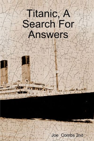 Cover for Joe Combs 2nd · Titanic, A Search for Answers (Book) (2009)