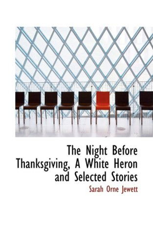 Cover for Sarah Orne Jewett · The Night Before Thanksgiving, a White Heron and Selected Stories (Hardcover Book) (2008)