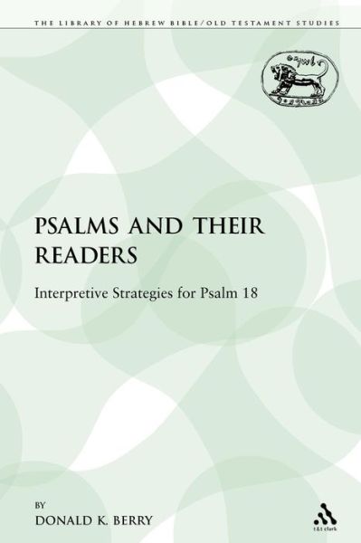 Donald K. Berry · The Psalms and their Readers: Interpretive Strategies for Psalm 18 - The Library of Hebrew Bible / Old Testament Studies (Paperback Book) (2009)