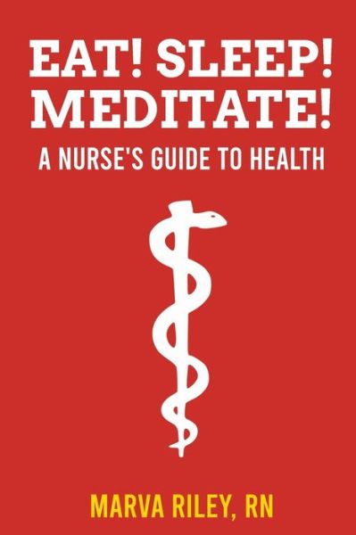 Cover for Marva Riley · Eat! Sleep! Meditate! A Nurse?s Guide to Health (Paperback Book) (2020)