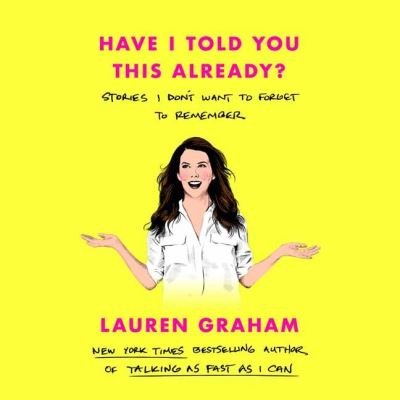 Cover for Lauren Graham · Have I Told You This Already?: Stories I Don't Want to Forget to Remember (Audiobook (CD)) [Unabridged edition] (2022)