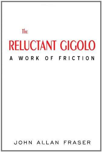Cover for John Fraser · The Reluctant Gigolo: a Work of Friction (Taschenbuch) (2008)