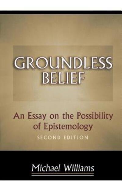 Cover for Michael Williams · Groundless Belief: An Essay on the Possibility of Epistemology - Second Edition (Paperback Book) [2 Revised edition] (1999)