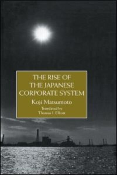 Cover for Koji Matsumoto · The Rise Of The Japanese Corporate System (Hardcover Book) (1991)