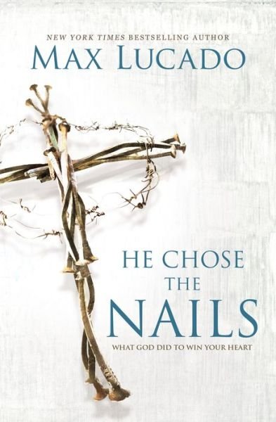 Cover for Max Lucado · He Chose the Nails: What God Did to Win Your Heart (Paperback Bog) (2017)