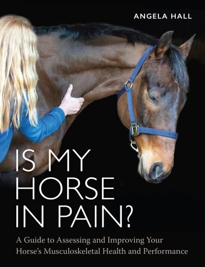 Cover for Angela Hall · Is My Horse in Pain?: A Guide to Assessing and Improving Your Horses Musculoskeletal Health and Performance (Paperback Book) (2024)
