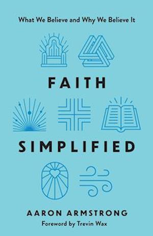 Cover for Aaron Armstrong · Faith Simplified: What We Believe and Why We Believe It (Paperback Book) (2025)