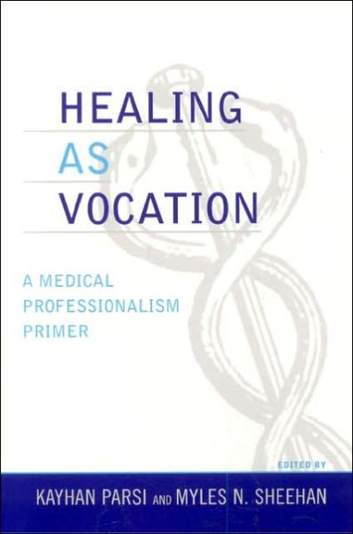 Cover for Kayhan Parsi · Healing as Vocation: A Medical Professionalism Primer - Practicing Bioethics (Paperback Book) (2006)